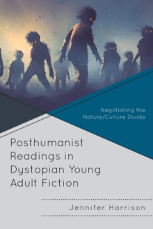 Image for Posthumanist readings in dystopian young adult fiction  : negotiating the nature/culture divide