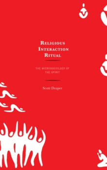 Image for Religious interaction ritual: the microsociology of the spirit