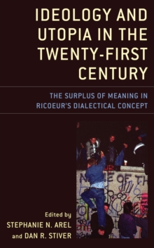 Image for Ideology and utopia in the twenty-first century: the surplus of meaning in Ricoeur's dialectical concept