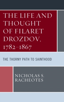 Image for The life and thought of Filaret Drozdov, 1782-1867: the thorny path to sainthood