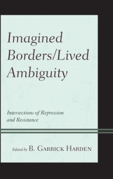 Image for Imagined borders/lived ambiguity: intersections of repression and resistance