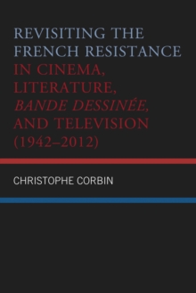 Revisiting the French Resistance in Cinema, Literature, Bande Dessinee, and Television (1942-2012)