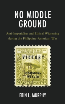 Image for No middle ground  : anti-imperialists and ethical witnessing during the Philippine-American War
