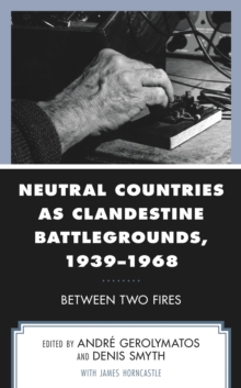 Neutral Countries as Clandestine Battlegrounds, 1939-1968