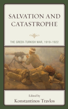 Image for Salvation and Catastrophe: The Greek-Turkish War, 1919-1922