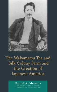 Wakamatsu Tea and Silk Colony Farm and the Creation of Japanese America