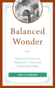 Image for Balanced wonder: experiential sources of imagination, virtue, and human flourishing