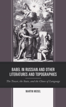 Image for Babel in Russian and other literatures and topographies: the tower, the state, and the chaos of language