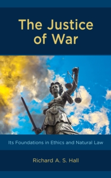 Image for The justice of war  : its foundations in ethics and natural law