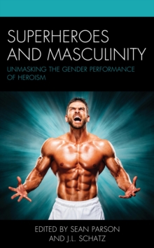 Image for Superheroes and Masculinity: Unmasking the Gender Performance of Heroism