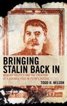 Image for Bringing Stalin Back In: Memory Politics and the Creation of a Useable Past in Putin's Russia