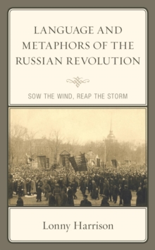 Image for Language and Metaphors of the Russian Revolution: Sow the Wind, Reap the Storm