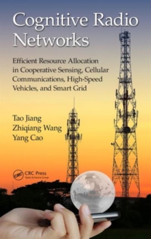 Image for Cognitive radio networks  : efficient resource allocation in cooperative sensing, cellular communications, high-speed vehicles, and smart grid