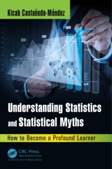 Image for Understanding statistics and statistical myths: how to become a profound learner