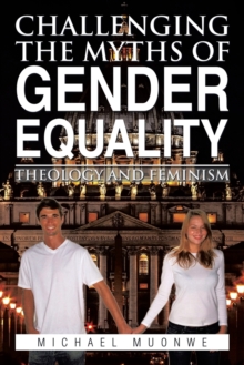 Image for Challenging the Myths of Gender Equality : Theology and Feminism