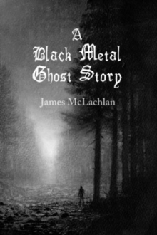 Image for A Black Metal Ghost Story : A Novella