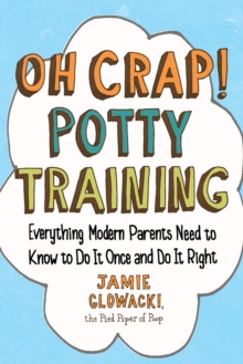Image for Oh Crap! Potty Training : Everything Modern Parents Need to Know  to Do It Once and Do It Right