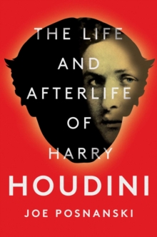 Image for The Life and Afterlife of Harry Houdini