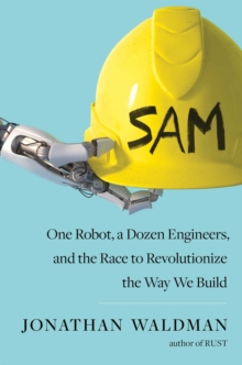 Image for SAM  : one robot, a dozen engineers, and the race to revolutionize the way we build