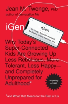 Image for iGEN  : why today's super-connected kids are growing up less rebellious, more tolerant, less less happy - and completely unprepared for adulthood - and what that means for the rest of us