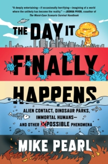 Image for Day It Finally Happens: Alien Contact, Dinosaur Parks, Immortal Humans-and Other Possible Phenomena