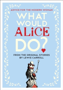 Image for What Would Alice Do?: Advice for the Modern Woman.