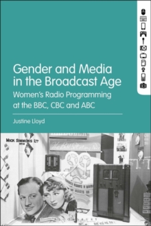 Image for Gender and media in the broadcast age: women's radio programming at the BBC, CBC, and ABC