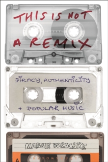 Image for This is not a remix: piracy, authenticity and popular music