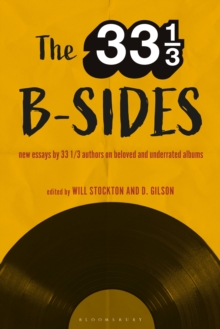 Image for The 33 1/3 b-sides: new essays by 33 1/3 authors on beloved and underrated albums