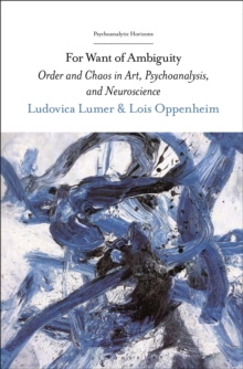 Image for For want of ambiguity: order and chaos in art, psychoanalysis, and neuroscience