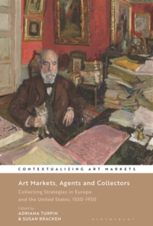 Image for Art Markets, Agents and Collectors: Collecting Strategies in Europe and the United States, 1550-1950