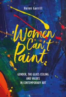 Image for Women can't paint: gender, the glass ceiling and values in contemporary art