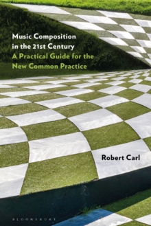 Image for Music Composition in the 21st Century: A Practical Guide for the New Common Practice