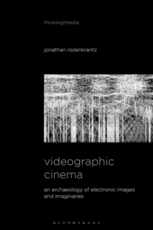 Image for Videographic cinema  : an archaeology of electronic images and imaginaries