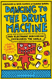Image for Dancing to the drum machine  : how electronic percussion conquered the world