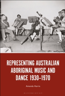 Image for Representing Australian Aboriginal Music and Dance 1930-1970