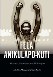 Image for Fela Anikulapo-Kuti: Afrobeat, Rebellion, and Philosophy