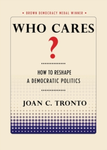 Who Cares?: How to Reshape a Democratic Politics