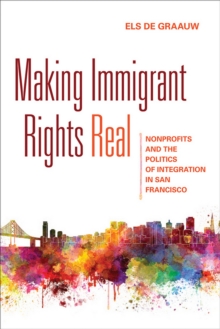 Image for Making immigrant rights real: nonprofits and the politics of integration in San Francisco