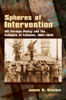 Image for Spheres of intervention: US foreign policy and the collapse of Lebanon, 1967-1976