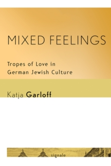 Image for Mixed feelings  : tropes of love in German Jewish culture
