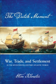 Image for The Dutch moment: war, trade, and settlement in the seventeenth-century Atlantic world