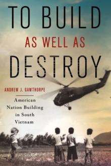 Image for To build as well as destroy: American nation building in South Vietnam