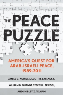 The Peace Puzzle: America’s Quest for Arab-Israeli Peace, 1989–2011