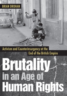 Image for Brutality in an age of human rights  : activism and counterinsurgency at the end of the British Empire