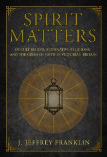 Image for Spirit Matters: Occult Beliefs, Alternative Religions, and the Crisis of Faith in Victorian Britain