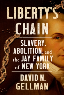 Image for Liberty's Chain: Slavery, Abolition, and the Jay Family of New York