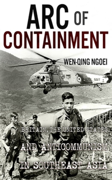 Image for Arc of containment  : Britain, the United States, and anticommunism in Southeast Asia