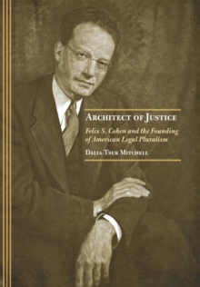 Image for Architect of justice: Felix S. Cohen and the founding of American legal pluralism