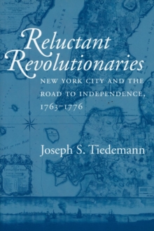Image for Reluctant Revolutionaries: New York City and the Road to Independence, 1763-1776